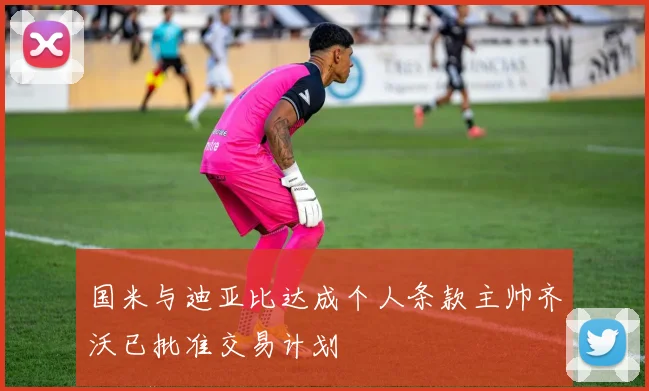 国米与迪亚比达成个人条款主帅齐沃已批准交易计划