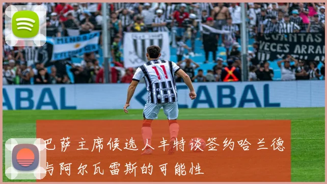 巴萨主席候选人丰特谈签约哈兰德与阿尔瓦雷斯的可能性