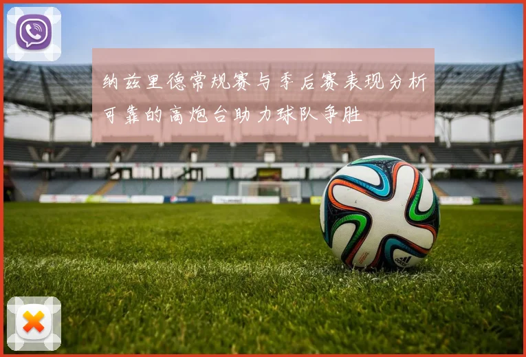 纳兹里德常规赛与季后赛表现分析可靠的高炮台助力球队争胜